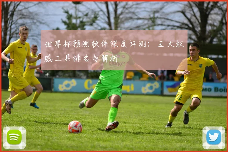 世界杯预测软件深度评测：五大权威工具排名与解析